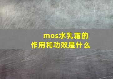 mos水乳霜的作用和功效是什么