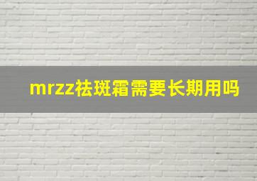 mrzz祛斑霜需要长期用吗