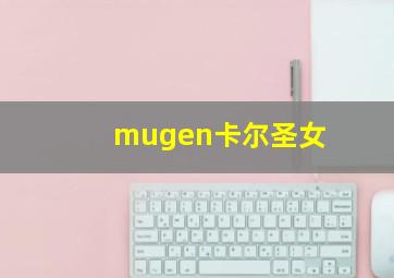 mugen卡尔圣女