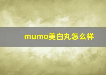 mumo美白丸怎么样