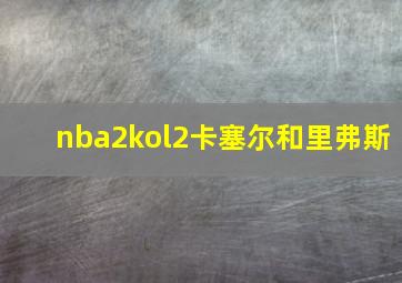 nba2kol2卡塞尔和里弗斯