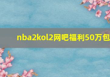 nba2kol2网吧福利50万包