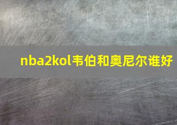 nba2kol韦伯和奥尼尔谁好