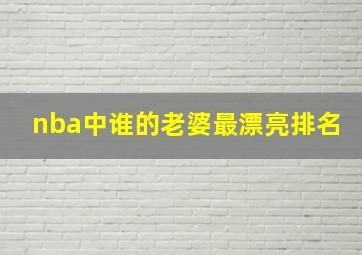 nba中谁的老婆最漂亮排名