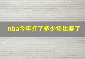 nba今年打了多少场比赛了