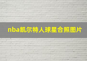 nba凯尔特人球星合照图片