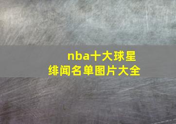 nba十大球星绯闻名单图片大全