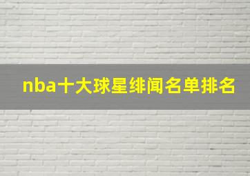 nba十大球星绯闻名单排名