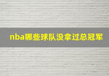 nba哪些球队没拿过总冠军