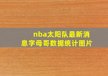 nba太阳队最新消息字母哥数据统计图片