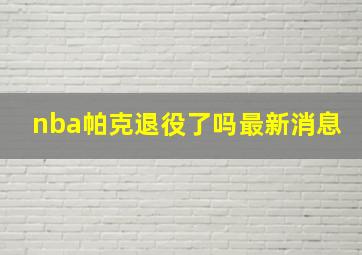 nba帕克退役了吗最新消息