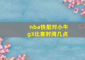 nba快船对小牛g3比赛时间几点