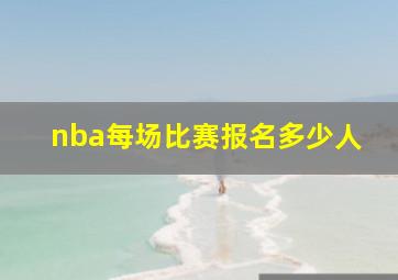 nba每场比赛报名多少人