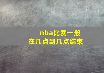 nba比赛一般在几点到几点结束