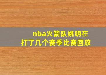 nba火箭队姚明在打了几个赛季比赛回放