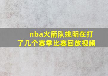 nba火箭队姚明在打了几个赛季比赛回放视频