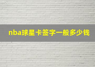 nba球星卡签字一般多少钱