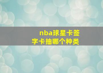 nba球星卡签字卡抽哪个种类