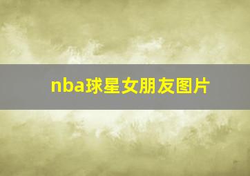 nba球星女朋友图片