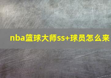 nba篮球大师ss+球员怎么来