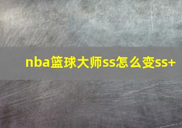 nba篮球大师ss怎么变ss+