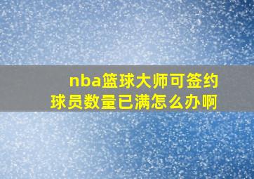 nba篮球大师可签约球员数量已满怎么办啊