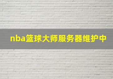 nba篮球大师服务器维护中