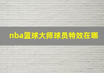 nba篮球大师球员特效在哪