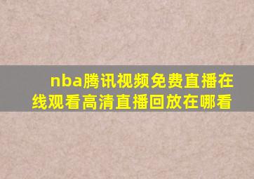 nba腾讯视频免费直播在线观看高清直播回放在哪看