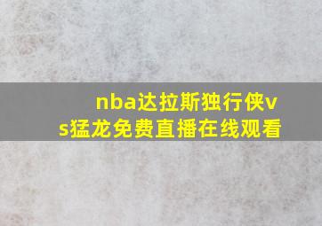 nba达拉斯独行侠vs猛龙免费直播在线观看