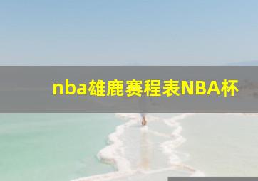 nba雄鹿赛程表NBA杯