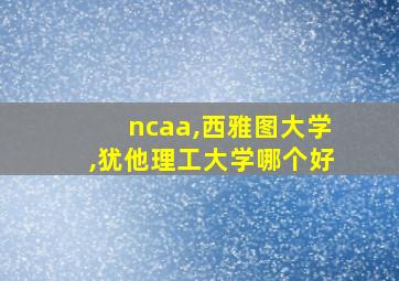 ncaa,西雅图大学,犹他理工大学哪个好