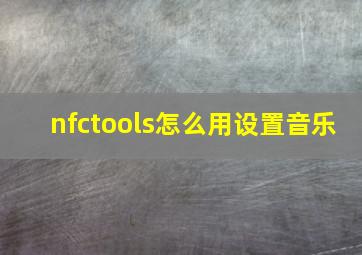 nfctools怎么用设置音乐