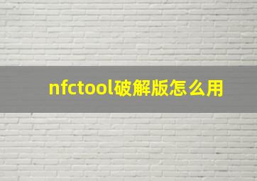 nfctool破解版怎么用