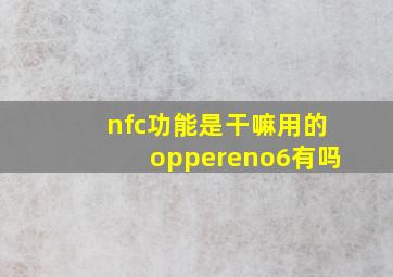 nfc功能是干嘛用的oppereno6有吗