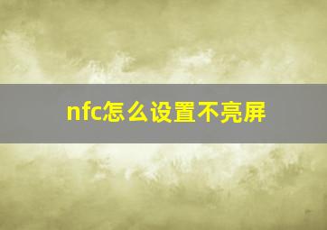 nfc怎么设置不亮屏