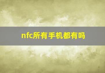 nfc所有手机都有吗