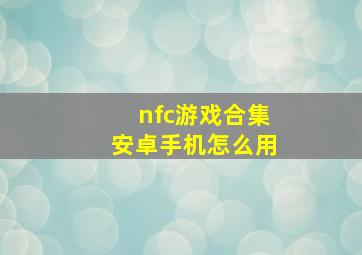 nfc游戏合集安卓手机怎么用