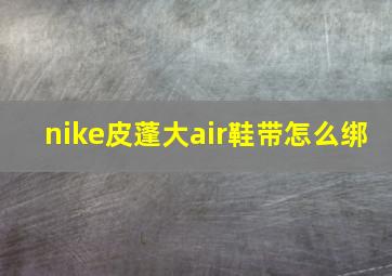 nike皮蓬大air鞋带怎么绑