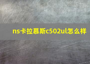 ns卡拉慕斯c502ul怎么样