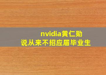 nvidia黄仁勋说从来不招应届毕业生