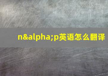 nαp英语怎么翻译