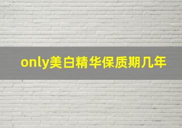 only美白精华保质期几年