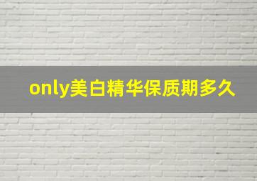 only美白精华保质期多久