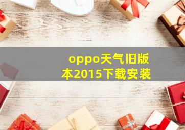 oppo天气旧版本2015下载安装