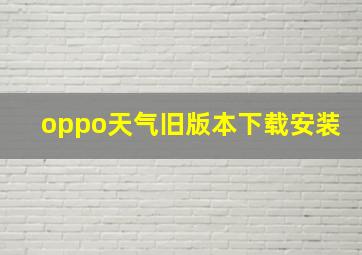 oppo天气旧版本下载安装