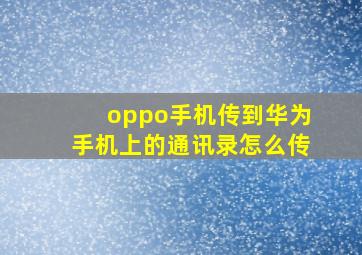 oppo手机传到华为手机上的通讯录怎么传