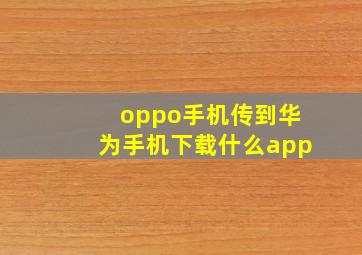 oppo手机传到华为手机下载什么app