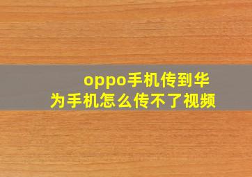 oppo手机传到华为手机怎么传不了视频