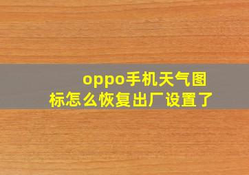 oppo手机天气图标怎么恢复出厂设置了